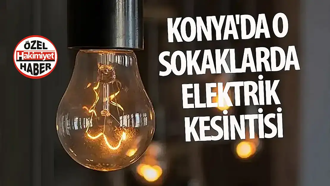 Konya'daki 2 ilçede yarın elektrik kesintisi yaşanacak!