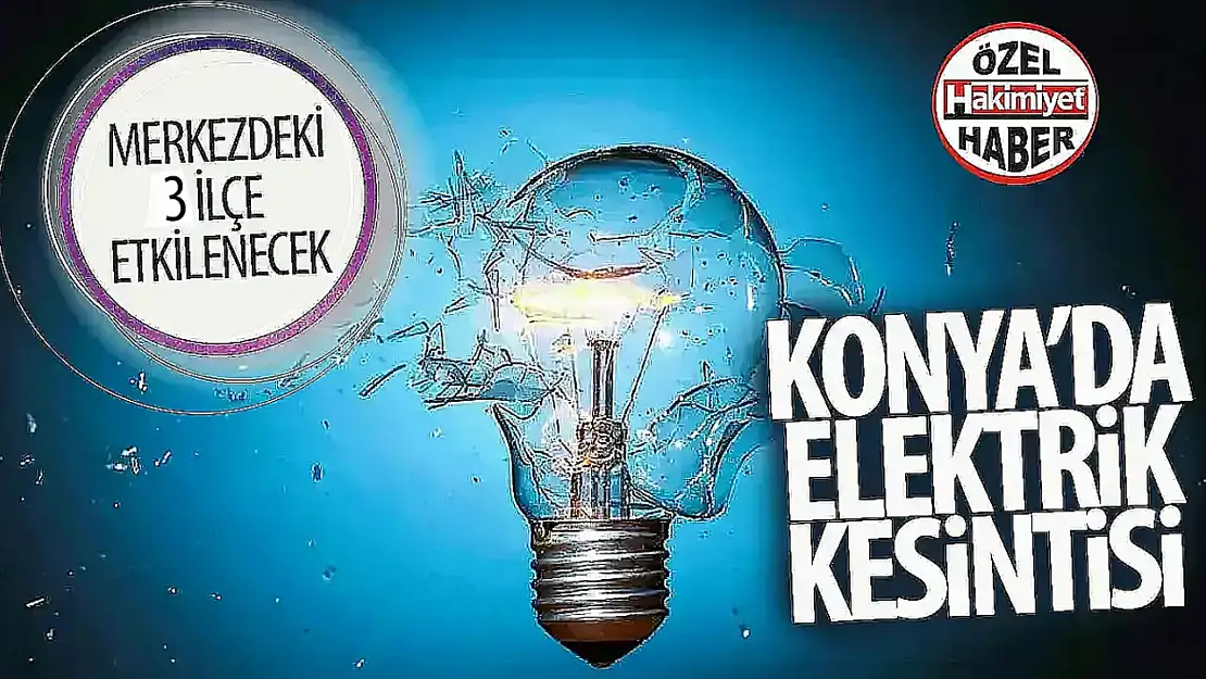 Konya'daki o ilçelerde yarın elektrik kesintisi yaşanacak!