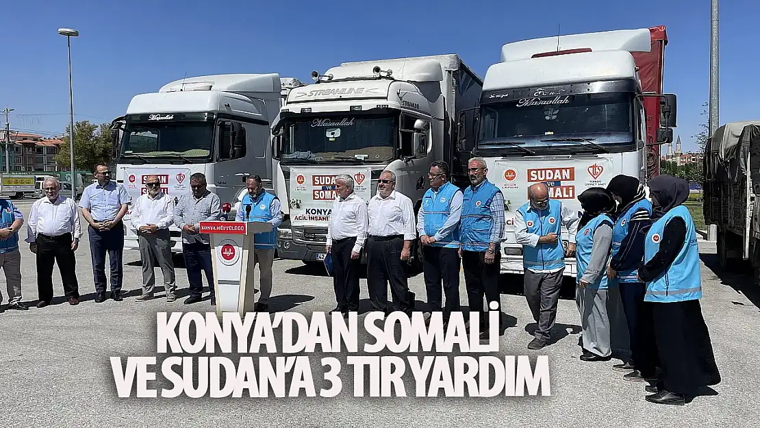 Konya'dan insani yardım malzemesi! 3 tır Sudan ve Somali'ye gönderildi!