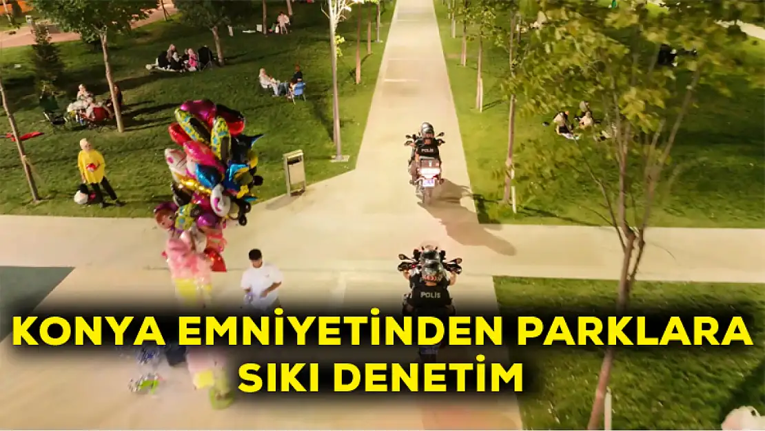 Konya Emniyetinden parklara sıkı denetim