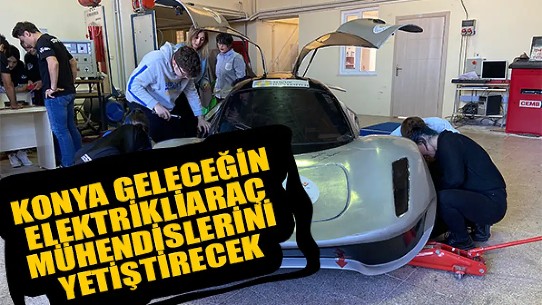 Konya geleceğin elektrikli araç mühendislerinı yetiştirecek