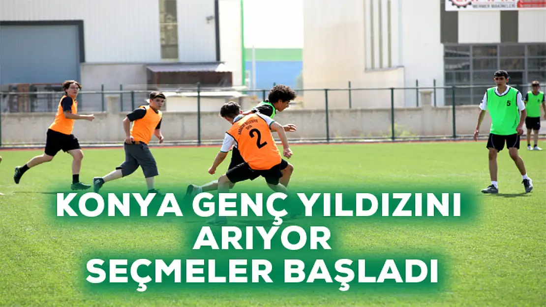 Konya geleceğin yıldızını arıyor! Seçmeler başladı