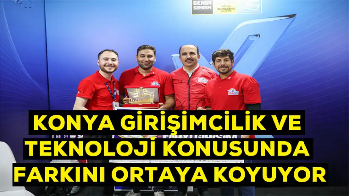 Konya girişimcilik ve teknoloji açısından farkını ortaya koyuyor