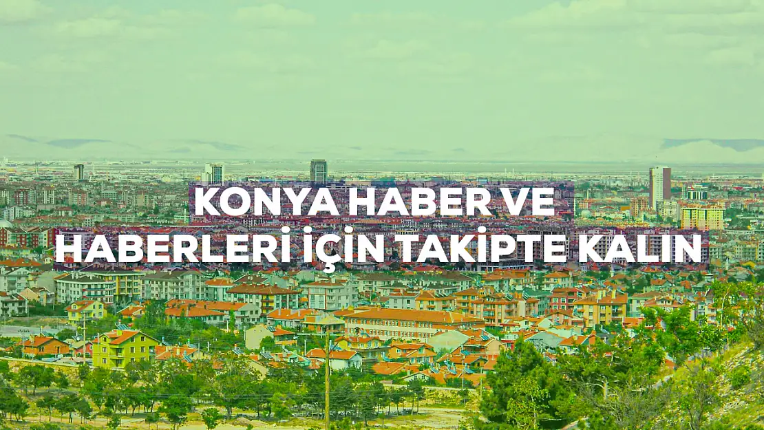 Konya haber: Konya haberlerine buradan erişebilirsiniz