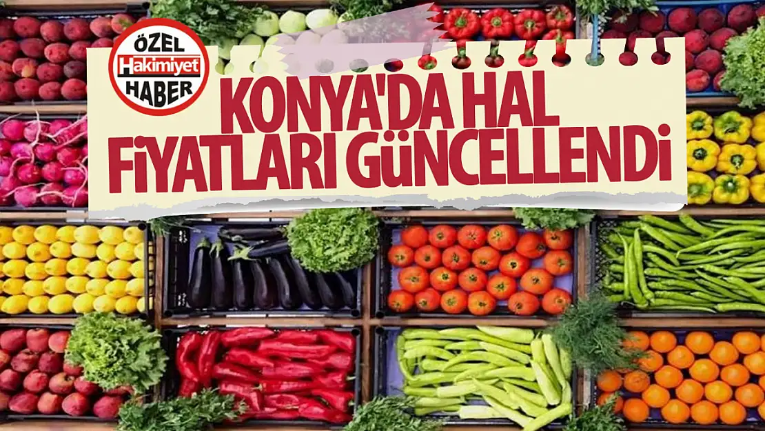 Konya Hali Sebze ve Meyve Fiyatları Güncellendi