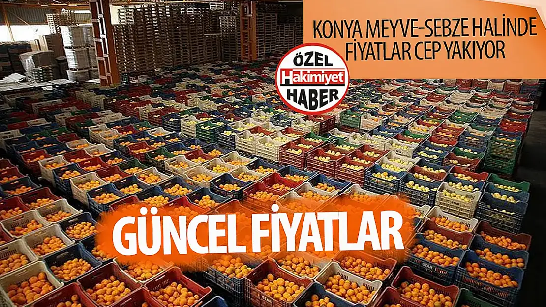 Konya Halinde Sebze ve Meyve Fiyatları Açıklandı