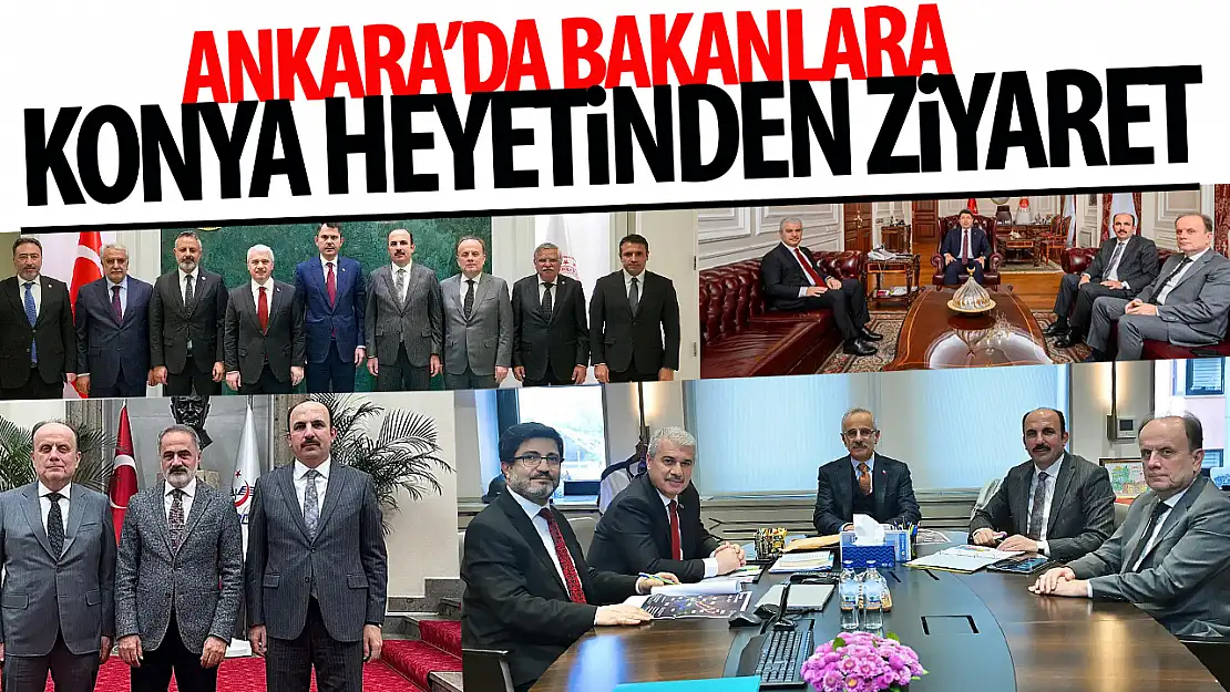 Konya heyeti Bakanlarla Konya yatırımlarını değerlendirdi