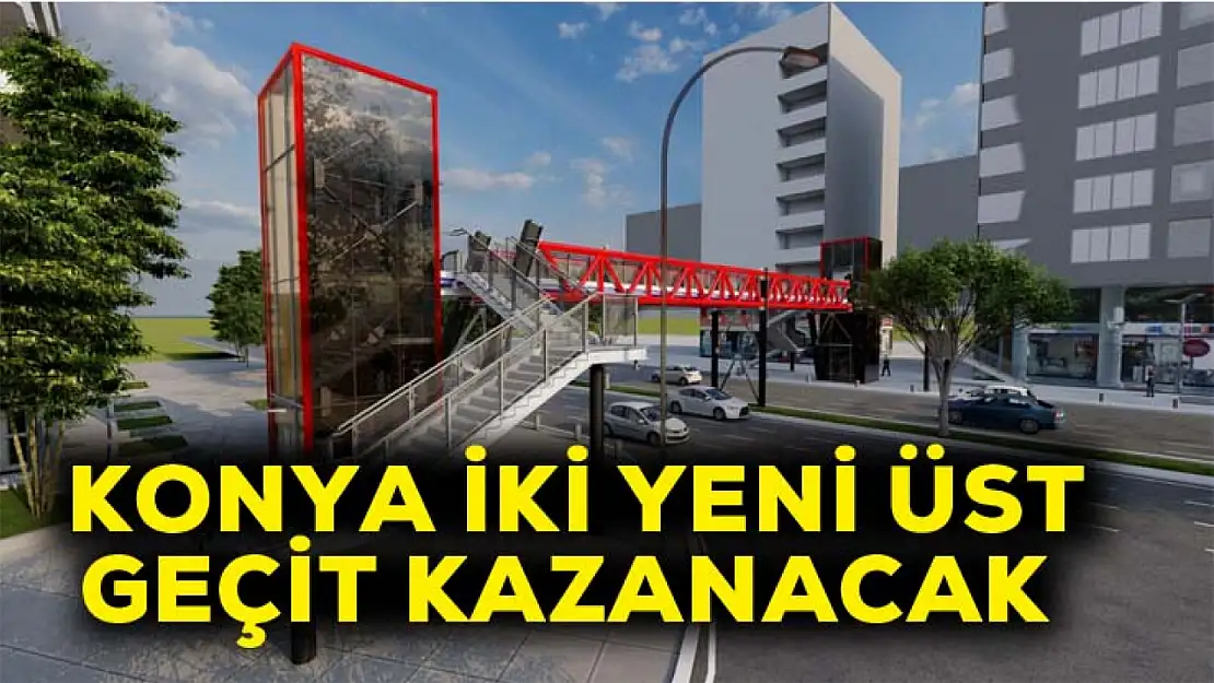 Konya iki yeni üst geçit kazanacak