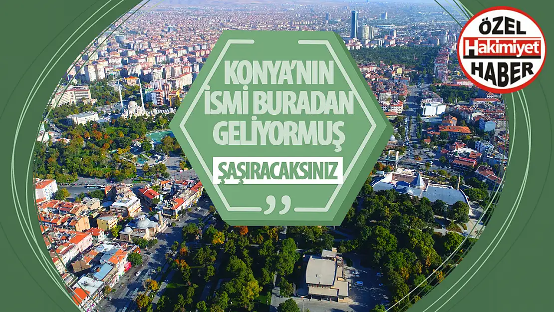 Konya ismi buradan geliyormuş: Duyunca şok olacaksınız!