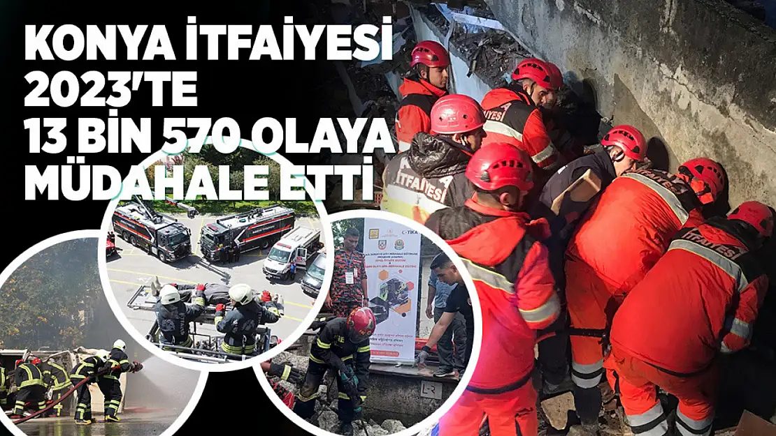 Konya İtfaiyesi 2023'te 13 Bin 570 Olaya Müdahale Etti