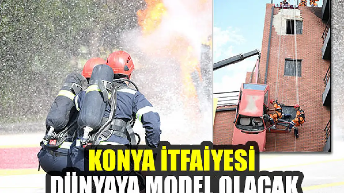 Konya İtfaiyesi dünyaya model olacak