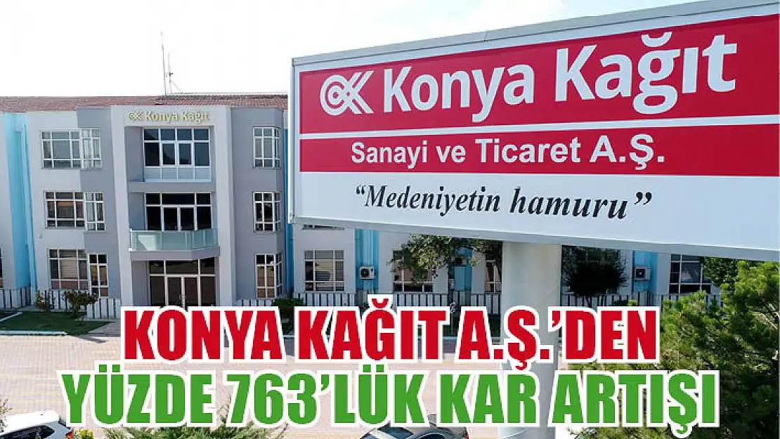 Konya Kağıt A.Ş.'den yüzde 763'lük kar artışı