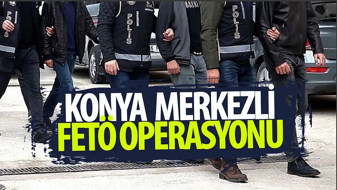 Konya merkezli FETÖ operasyonu: 6 şüpheli yakalandı