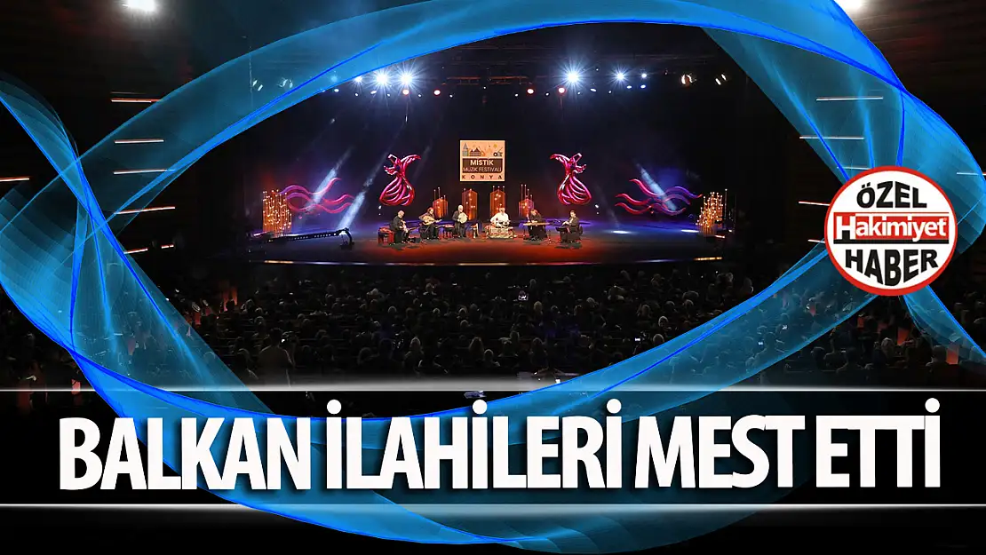 Konya Mistik Müzik Festivali'nde Dün 'Balkan İlahileri' Mest Etti