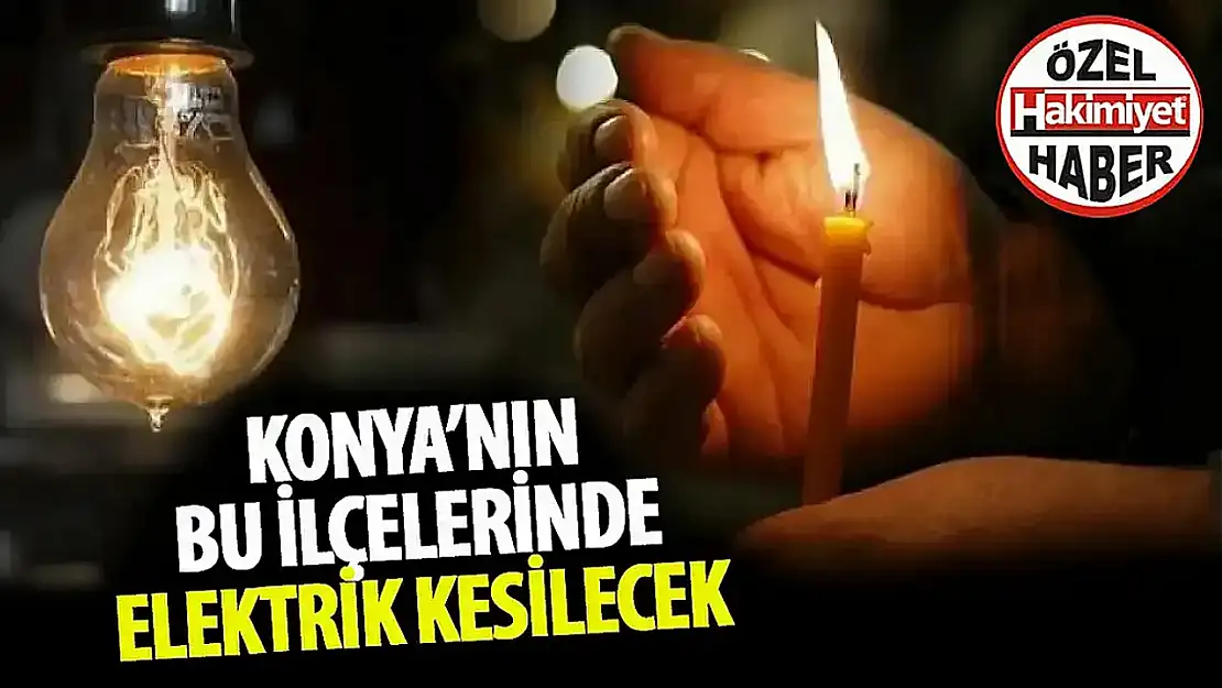 Konya'nın 2 merkez ilçesi karanlığa gömülecek: Birçok mahalleye enerji verilmeyecek!