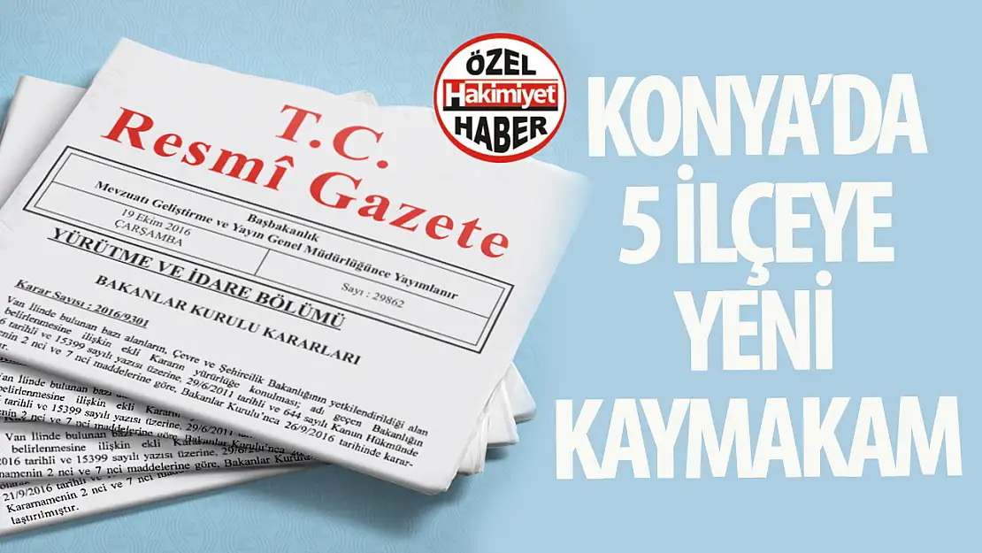 Konya'nın 6 ilçesine yani kaymakam atandı: İşte o ilçeler!