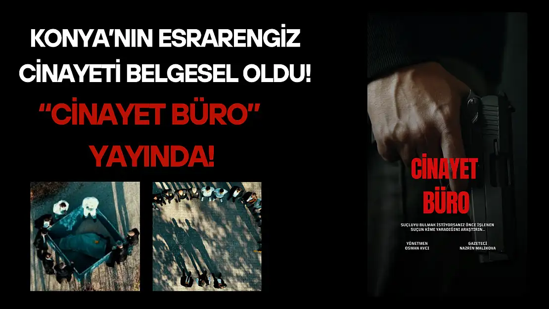 Konya'nın esrarengiz cinayeti belgesel oldu: 'Cinayet Büro' yayında!