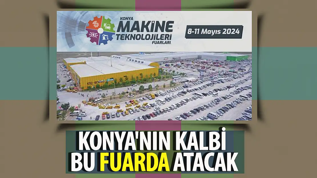 Konya'nın kalbi bu fuarda atacak! 8-11 Mayıs'ta düzenlenecek!