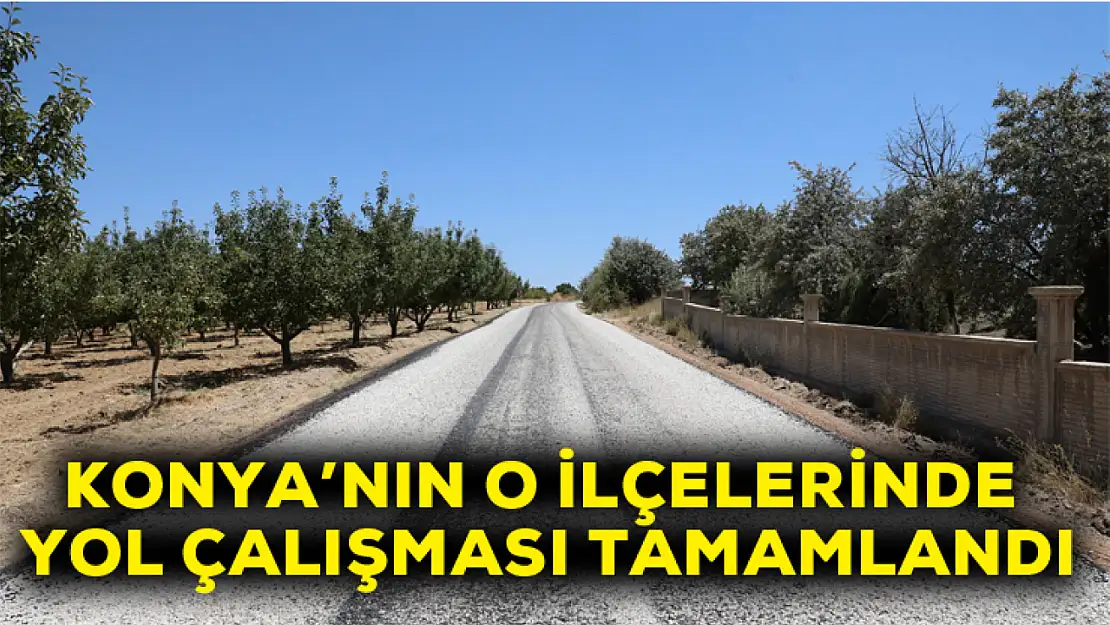 Konya'nın o ilçelerinde yol çalışması tamamlandı