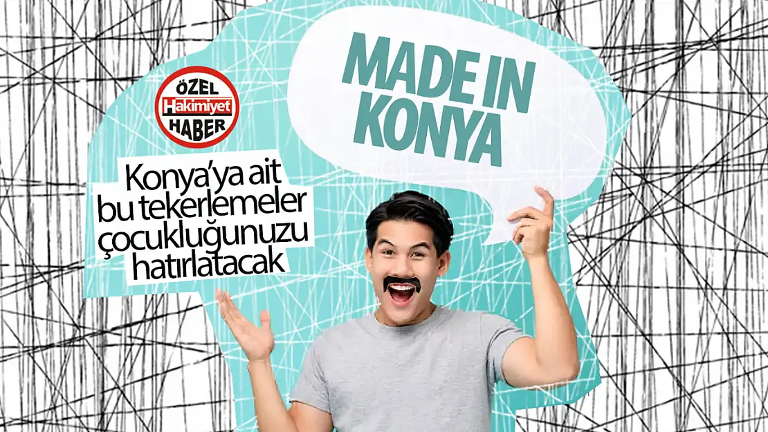 Konya'nın tekerlemeleri neler? Bu tekerlemeler çocukluğunuzu hatırlatacak!