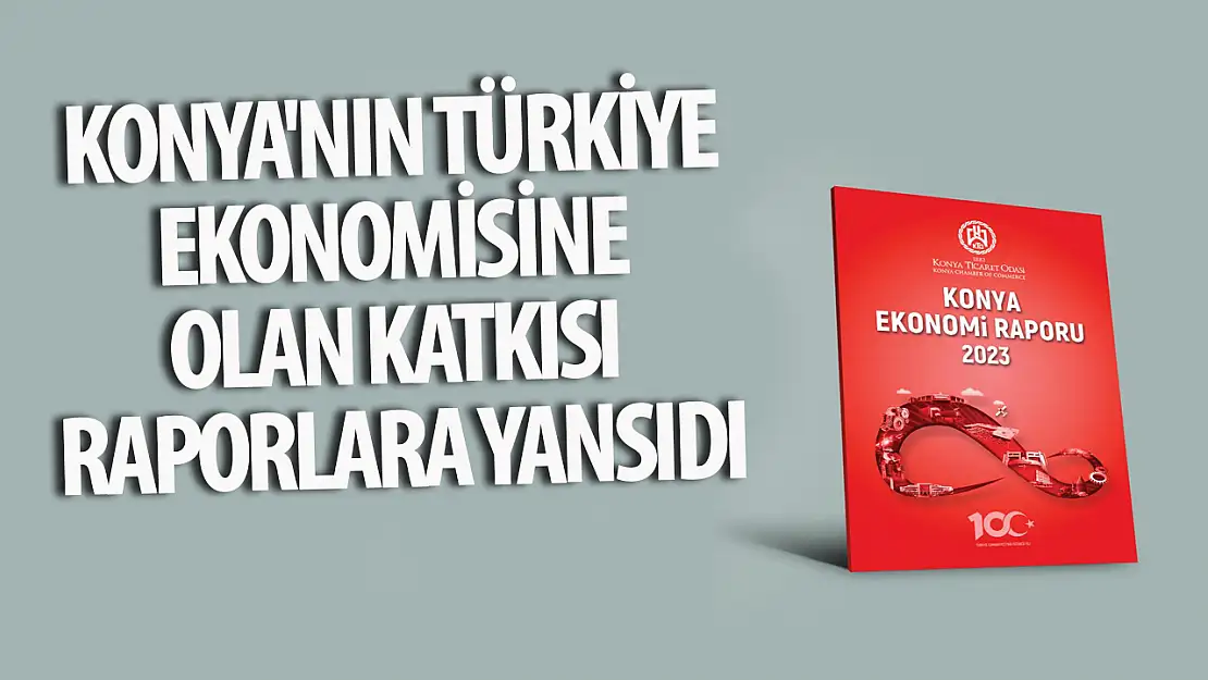 Konya'nın Türkiye ekonomisine olan katkısı raporlara yansıdı