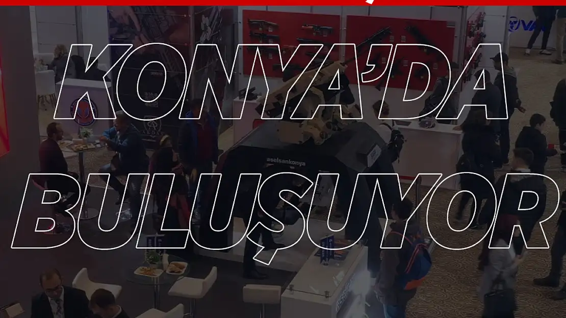 Konya Savunma Sanayi Tedarikçi Buluşmaları'na sayılı günler kaldı!