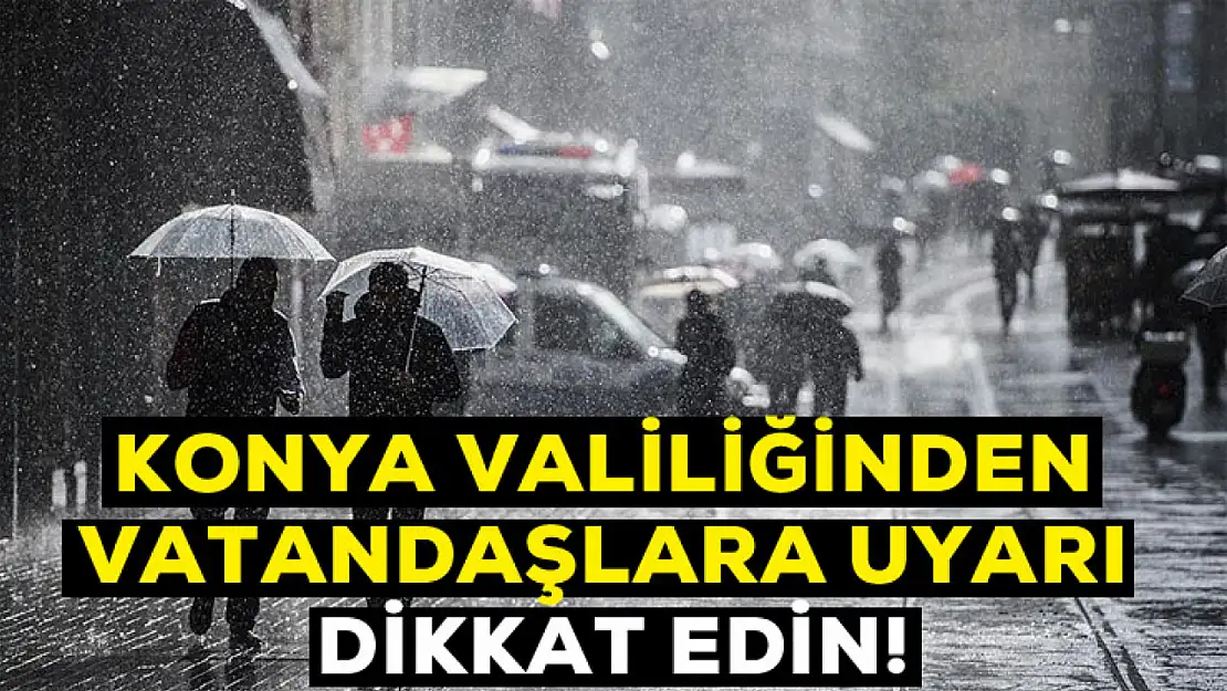 Konya Valiliğinden vatandaşlara uyarı dikkat edin!