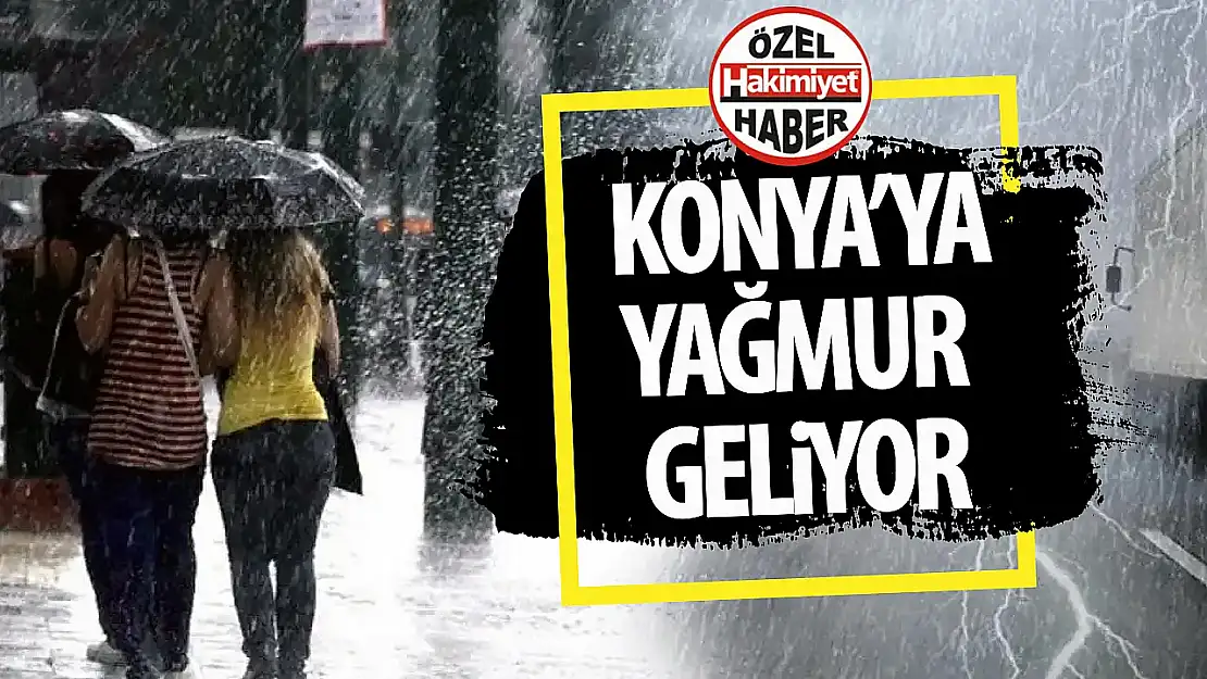 Konya'ya yağış uyarısı: O gün görülecek!