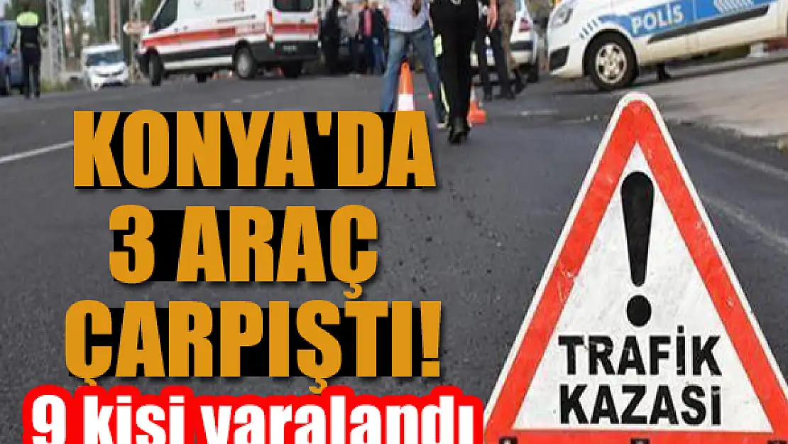 Konya'da 3 araç çarpıştı! 9 yaralı