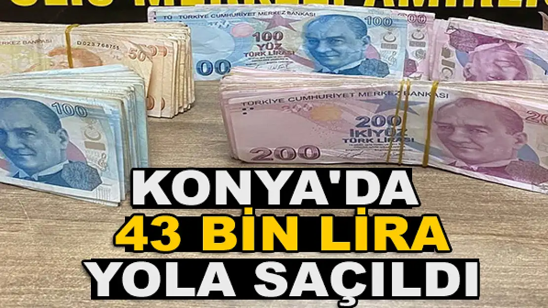 Konya'da 43 bin lira yola saçıldı