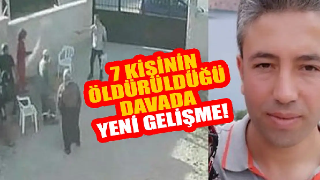 Konya'da 7 kişinin öldürüldüğü davada yeni gelişme!