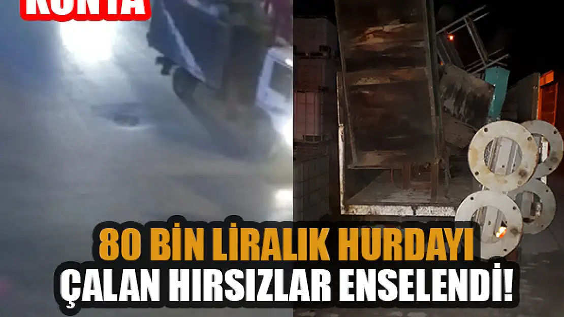 Konya'da 80 bin liralık hurdayı çalan hırsızlar enselendi!