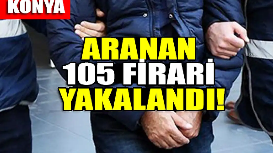 Konya'da aranan 105 firari yakalandı!