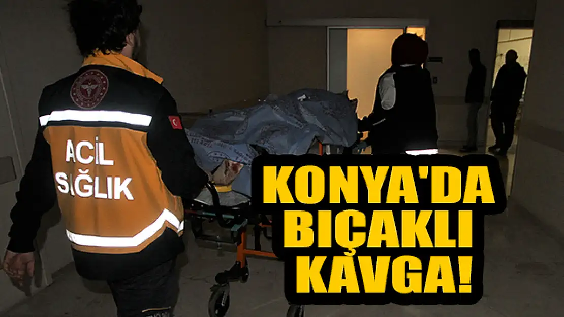 Konya'da bıçaklı kavga: 1 yaralı