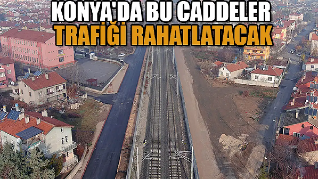 Konya'da bu caddeler trafiği rahatlatacak