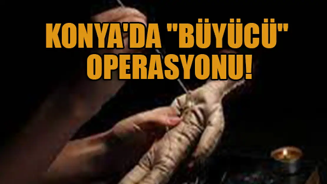 Konya'da 'büyücü' operasyonu!