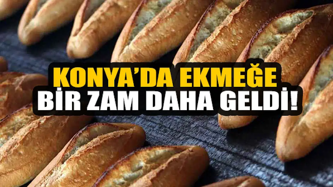 Konya'da ekmeğe bir zam daha geldi!