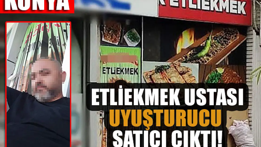 Konya'da etliekmek ustası uyuşturucu satıcı çıktı!