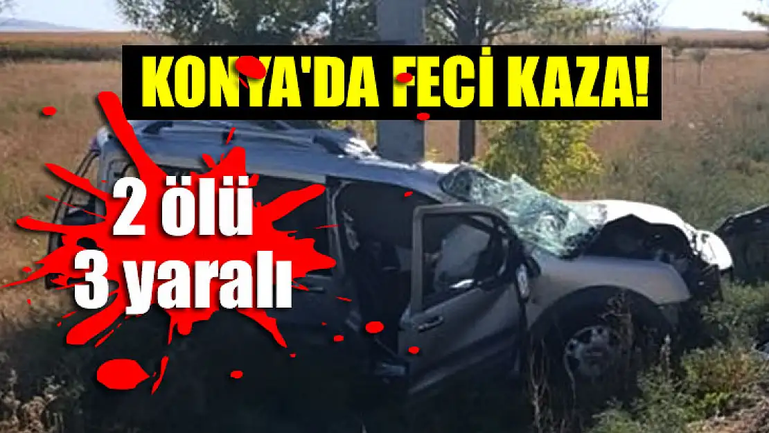 Konya'da feci kaza! 2 kişi öldü, 3 kişi yaralandı