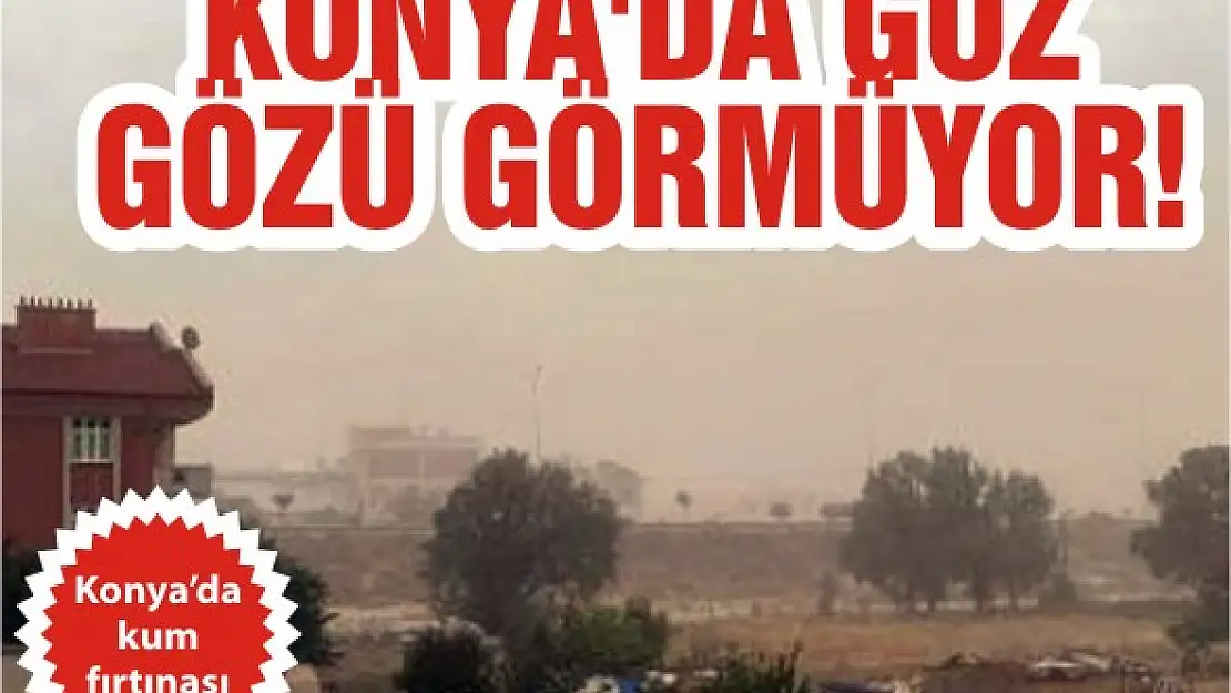 Konya'da göz gözü görmüyor!