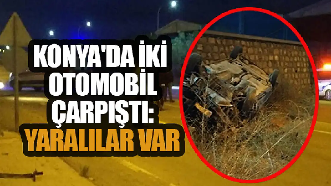 Konya'da iki otomobil çarpıştı: Yaralılar var