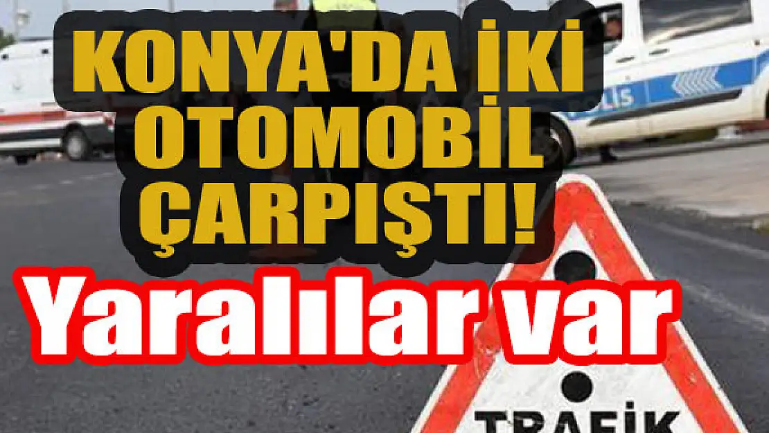 Konya'da iki otomobilin çarpıştığı kazada 3 kişi yaralandı