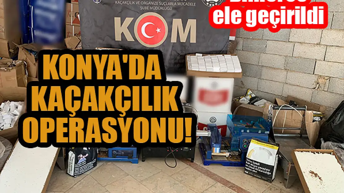 Konya'da kaçaçılık operasyonu: Binlerce ele geçirildi