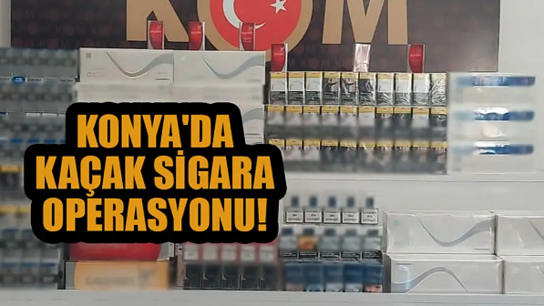 Konya'da kaçak sigara operasyonu!