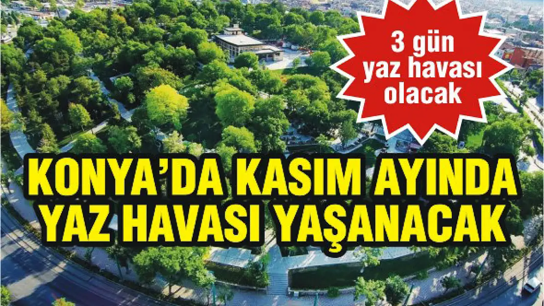 Konya'da kasım ayında yaz havası yaşanacak