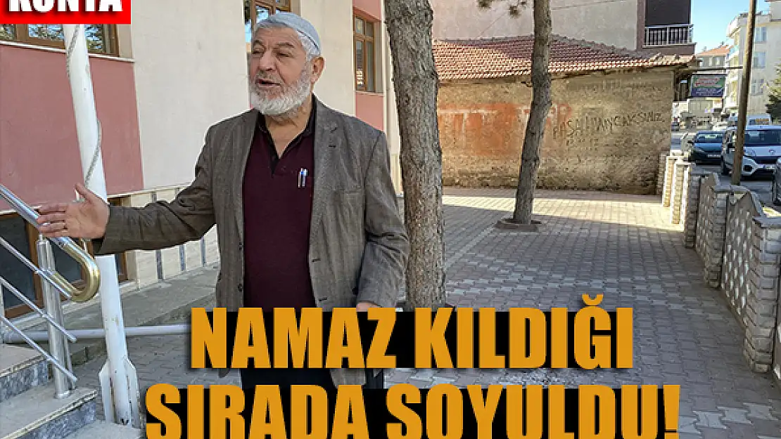 Konya'da namaz kıldığı sırada soyuldu!