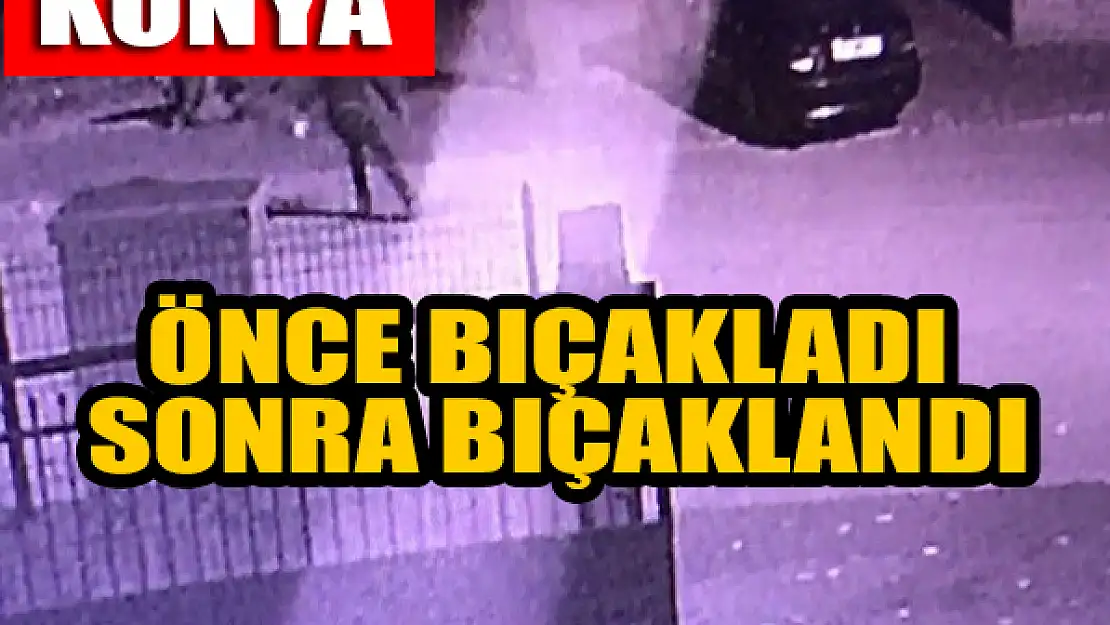 Konya'da önce bıçakladı sonra bıçaklandı