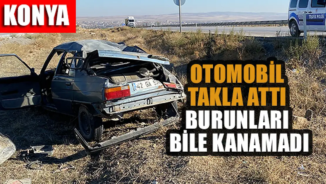 Konya'da otomobil takla attı burunları burunları bile kanamadı