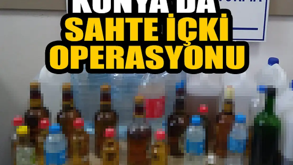 Konya'da sahte içki operasyonu