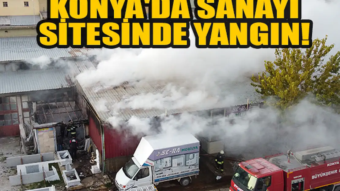 Konya'da sanayi sitesinde yangın!